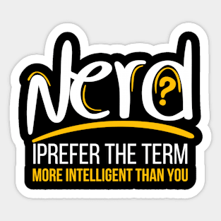 Nerd I Prefer The Term More Intelligent Than You Sticker